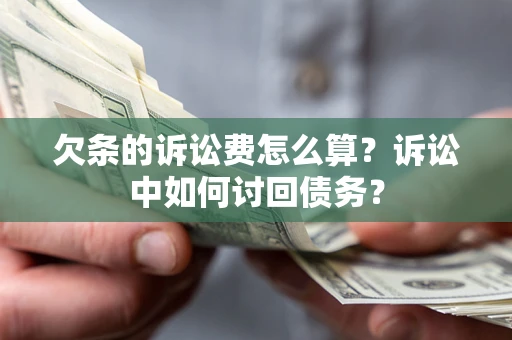 北京欠条的诉讼费怎么算?诉讼中如何讨回债务? 北京欠条的诉讼费怎么算?诉讼中如何讨回债务?